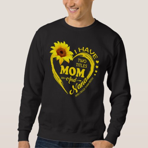 I Have Two Titles Mom And Nana Sunflower Women Mot Sweatshirt