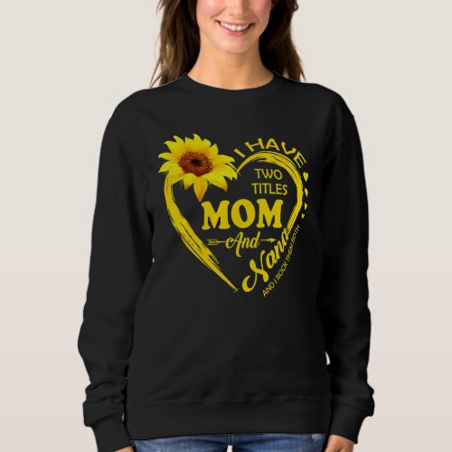 I Have Two Titles Mom And Nana Sunflower Women Mot Sweatshirt