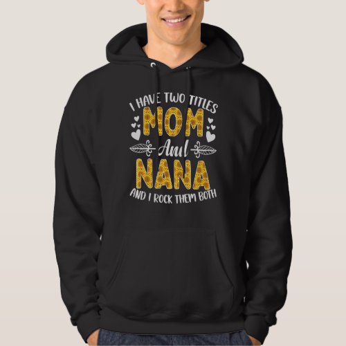 I Have Two Titles Mom And Nana Sunflowers Mothers Hoodie