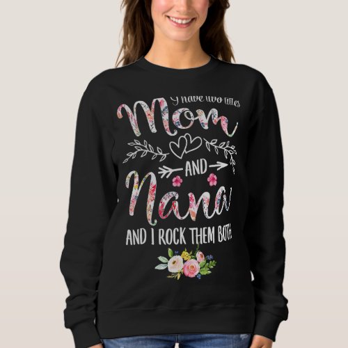 I Have Two Titles Mom And Nana Women Floral Decor  Sweatshirt