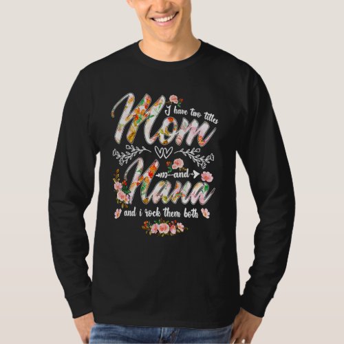 I Have Two Titles Mom And Nana Women Floral Decor  T_Shirt