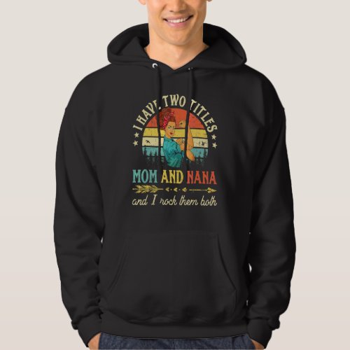I Have Two Titles Mom And Nana Women Vintage Decor Hoodie