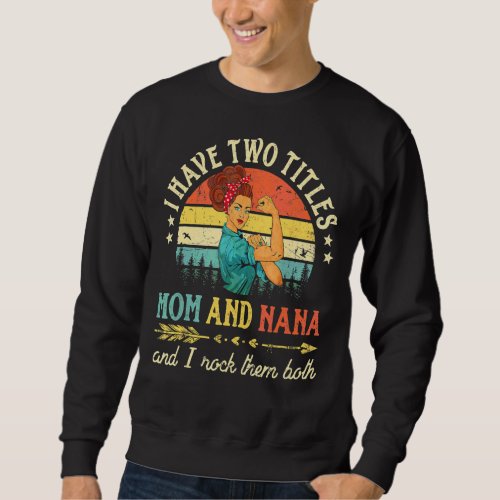 I Have Two Titles Mom And Nana Women Vintage Decor Sweatshirt
