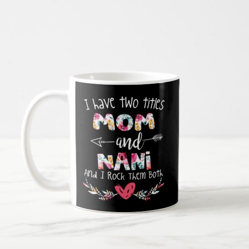 I Have Two Titles Mom And Nani For Grandma Coffee Mug