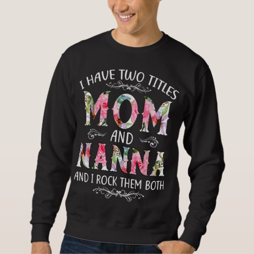 I Have Two Titles Mom And Nanna Funny Mothers Day  Sweatshirt