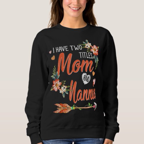 I Have Two Titles Mom And Nannie Floral Proud Fami Sweatshirt