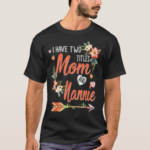 I Have Two Titles Mom And Nannie Floral Proud Fami T_Shirt