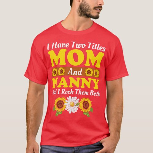 I Have Two Titles Mom And Nanny And I Rock Them Bo T_Shirt