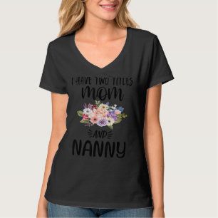 I Have Two Titles Mom And Nanny Floral Grandma Mot T-Shirt
