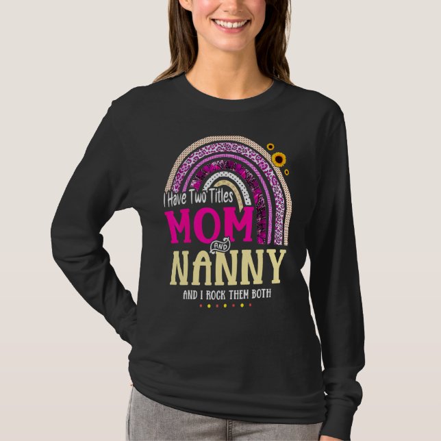 I Have Two Titles Mom And Nanny Mothers Day Rainbo T-Shirt (Front)