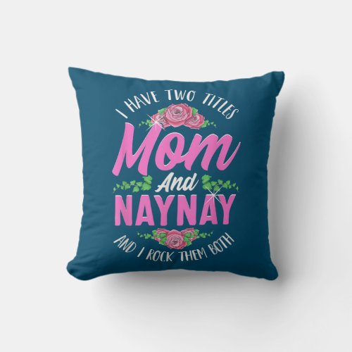 I Have Two Titles Mom And Naynay Cute Mothers Day Throw Pillow