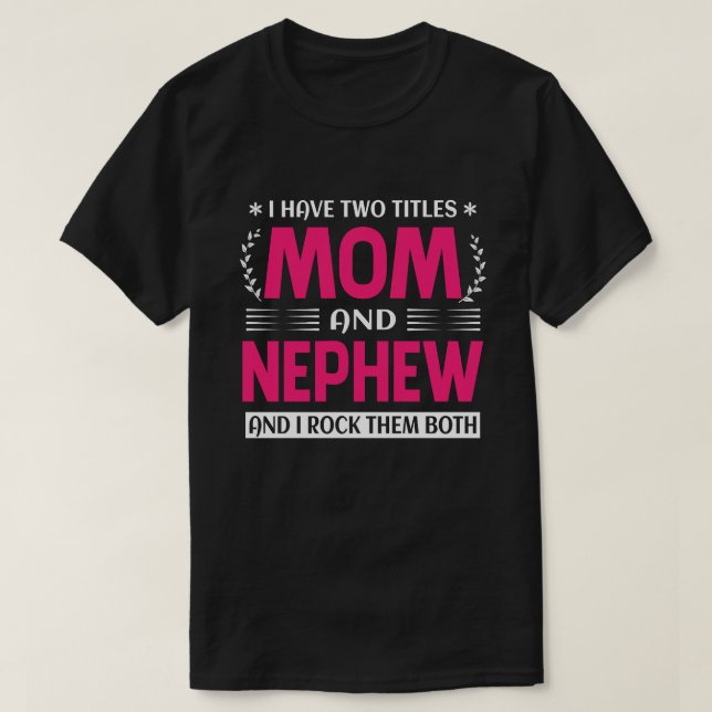 I Have Two Titles Mom And NEPHEW And I Rock Them B T-Shirt (Design Front)