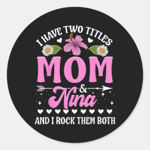 I Have Two Titles Mom And Nina Cute Mothers Day Gi Classic Round Sticker