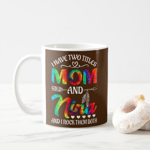 I Have Two Titles Mom And Nina Tie Dye Mothers Coffee Mug