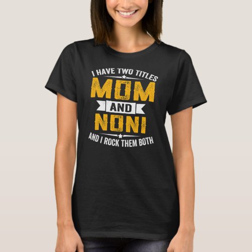 I Have Two Titles Mom And Noni Grandma Mothers T_Shirt