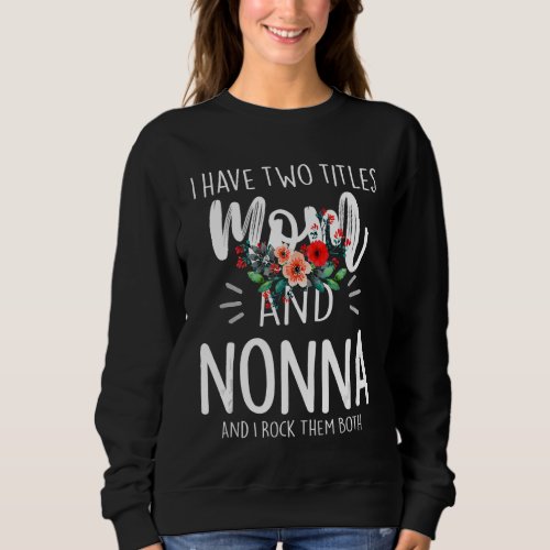 I Have Two Titles Mom And Nonna I Rock Them Both   Sweatshirt