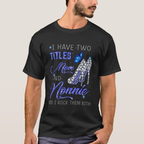 I Have Two Titles Mom And Nonnie Blue High Heels B T_Shirt