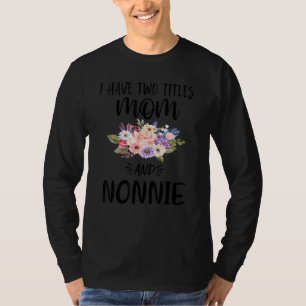 I Have Two Titles Mom And Nonnie Floral Grandma Mo T-Shirt