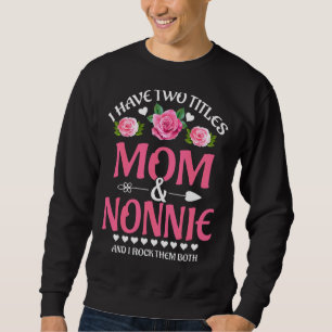 I Have Two Titles Mom And Nonnie Floral Mothers Da Sweatshirt
