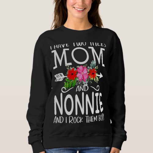 I Have Two Titles Mom And Nonnie I Rock Them Both  Sweatshirt