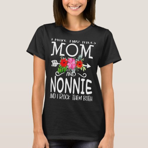 I Have Two Titles Mom And Nonnie I Rock Them Both  T_Shirt