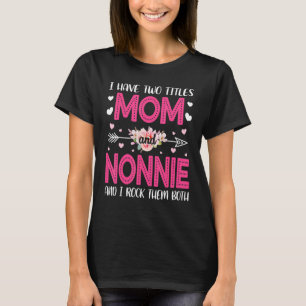 I Have Two Titles Mom And Nonnie I Rock Them Both T-Shirt