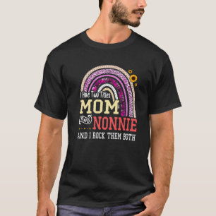I Have Two Titles Mom And Nonnie Mothers Day Rainb T-Shirt