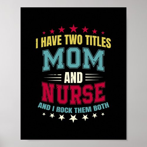I Have Two Titles Mom And Nurse Funny Nurse Mom  Poster
