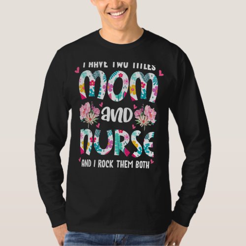 I Have Two Titles Mom And Nurse Happy Mothers Day T_Shirt