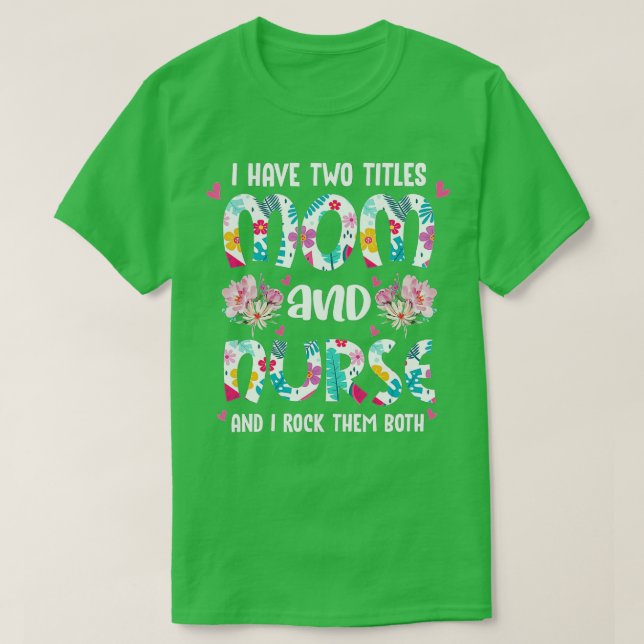 I Have Two Titles Mom and Nurse Happy Mother's Day T-Shirt (Design Front)