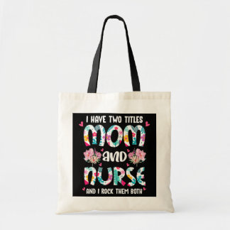 I Have Two Titles Mom and Nurse Happy Mother's Tote Bag