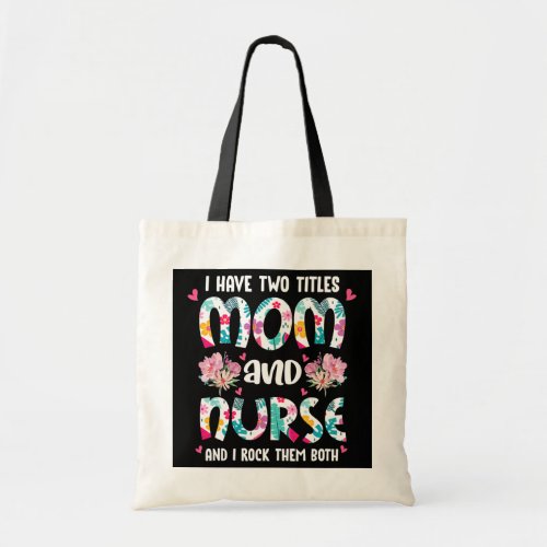 I Have Two Titles Mom and Nurse Happy Mothers Tote Bag