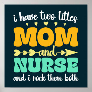 I Have Two Titles Mom And Nurse & I Rock Them Both Poster