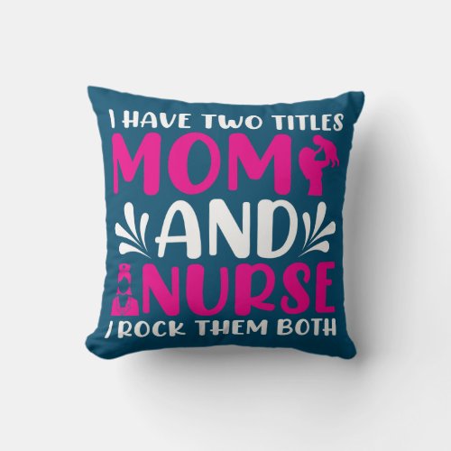 I Have Two Titles Mom And Nurse I Rock Them Both Throw Pillow