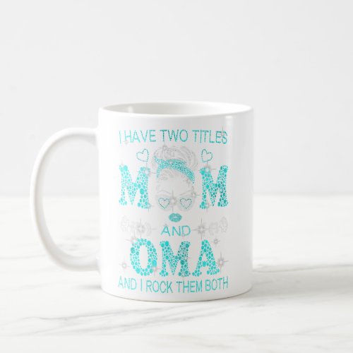 I Have Two Titles Mom And Oma And I Rock Them Both Coffee Mug