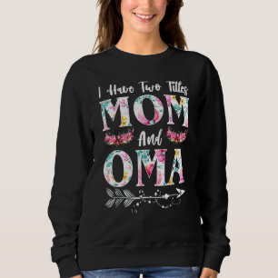I Have Two Titles Mom And Oma And I Rock Them Both Sweatshirt