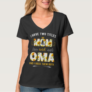I Have Two Titles Mom And Oma And I Rock Them Both T-Shirt