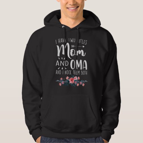 I Have Two Titles Mom And Oma I Rock Them Both  Fl Hoodie