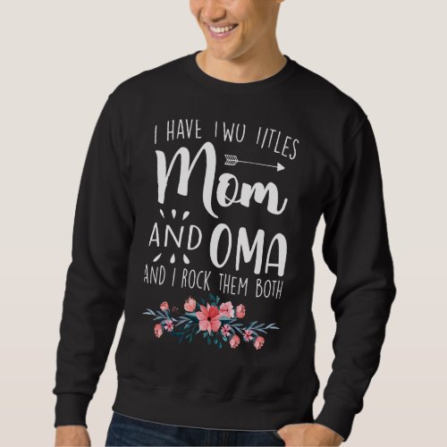 I Have Two Titles Mom And Oma I Rock Them Both  Fl Sweatshirt