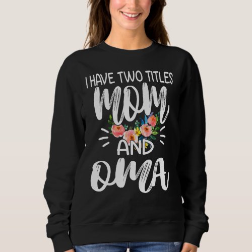 I Have Two Titles Mom And Oma I Rock Them Both Flo Sweatshirt