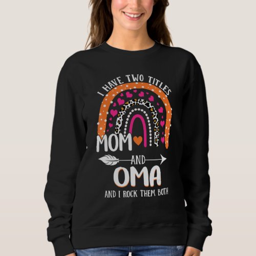I Have Two Titles Mom And Oma Mothers Day Rainbow Sweatshirt