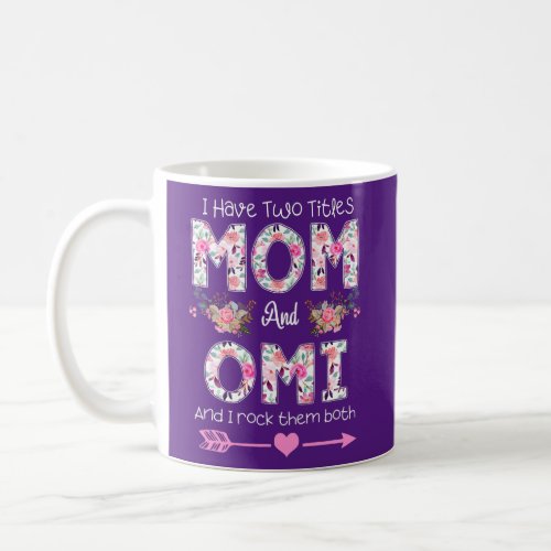 I Have Two Titles Mom And Omi Floral Mothers Day Coffee Mug