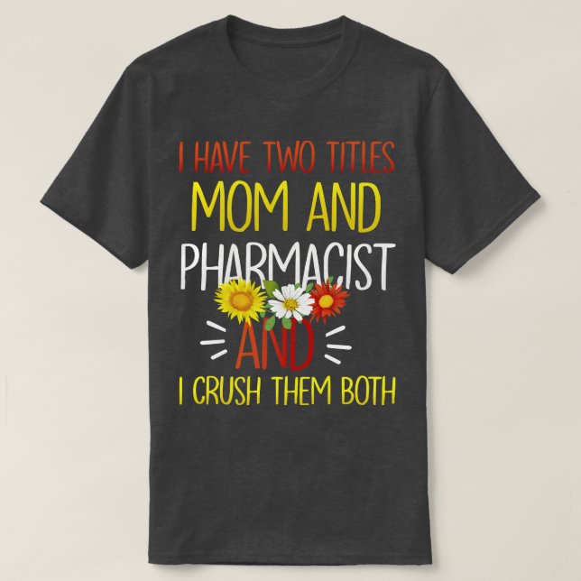 I Have Two Titles Mom And Pharmacist Pharmacology  T-Shirt (Design Front)