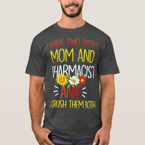 I Have Two Titles Mom And Pharmacist Pharmacology  T_Shirt