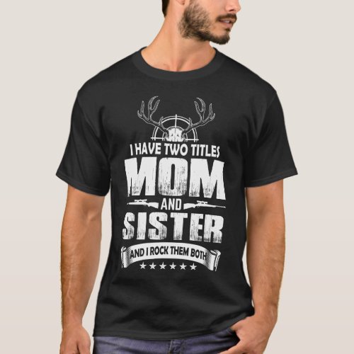 I Have Two Titles Mom And SISTER And I Rock Them B T_Shirt