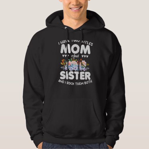 I Have Two Titles Mom And Sister Floral Mothers Da Hoodie