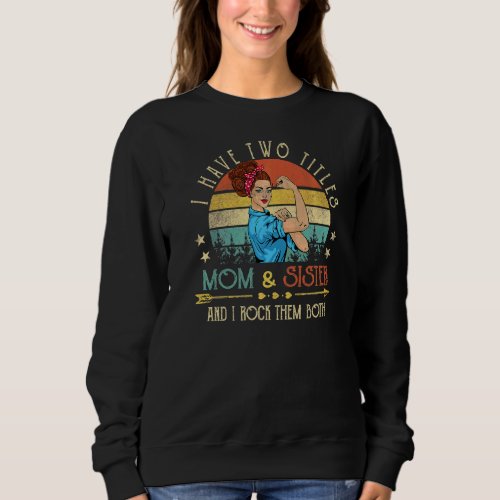 I Have Two Titles Mom And Sister Women Vintage Sis Sweatshirt