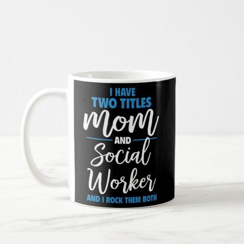 I Have Two Titles Mom And Social Worker Coffee Mug