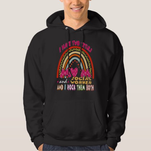 I Have Two Titles Mom And Social Worker Cute Rainb Hoodie