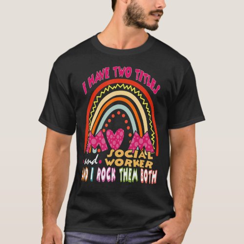 I Have Two Titles Mom And Social Worker Cute Rainb T_Shirt